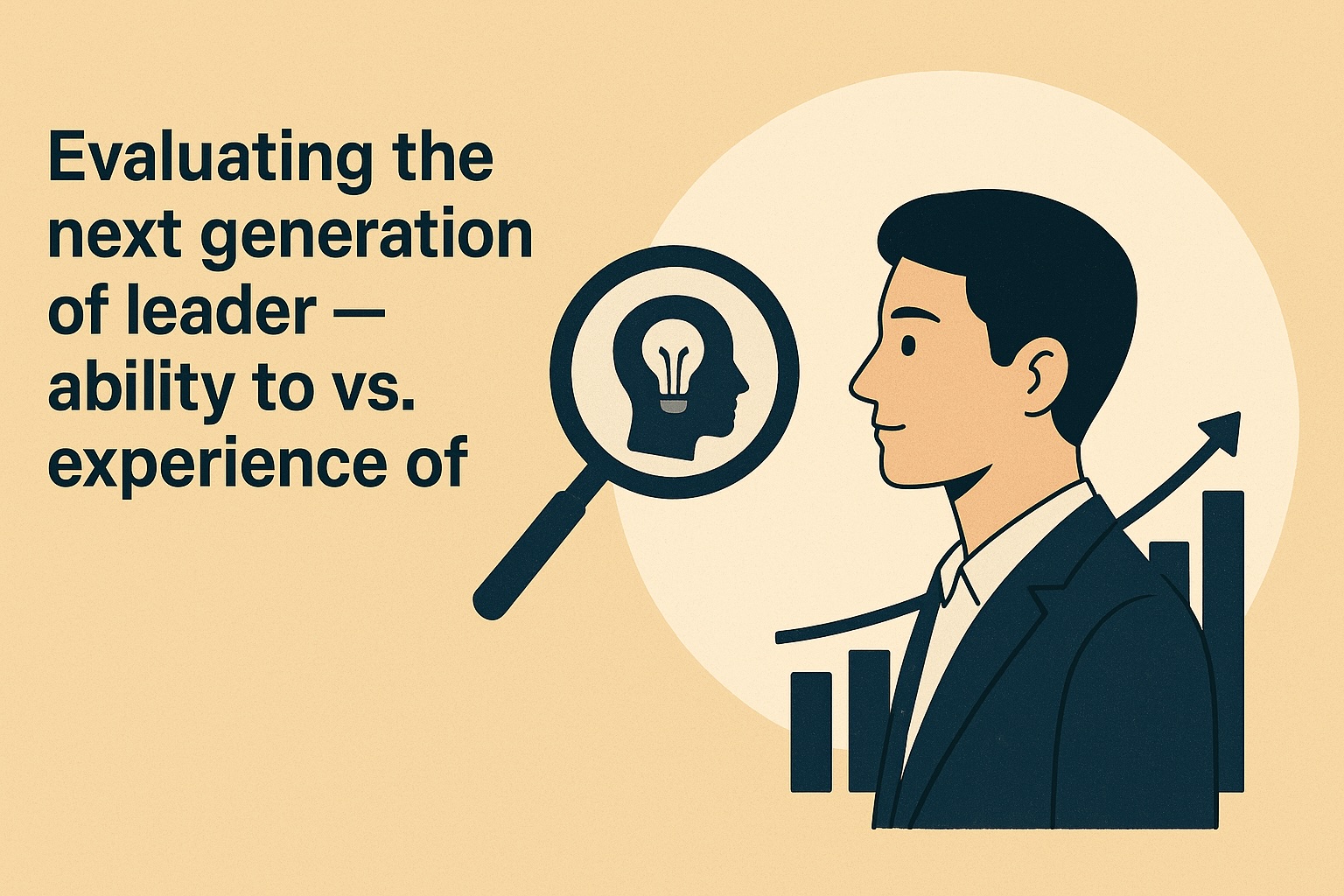 Evaluating the Next Generation of Leaders — Ability To vs. Experience Of